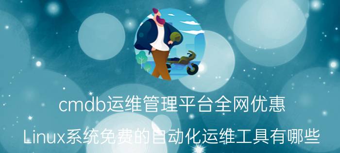 cmdb运维管理平台全网优惠 Linux系统免费的自动化运维工具有哪些？